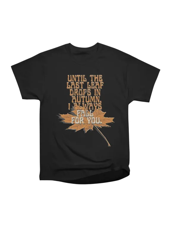 Until the Last Leaf Drops in Autumn I Always Fall for You T-Shirt Tee Gift For Him Merch F