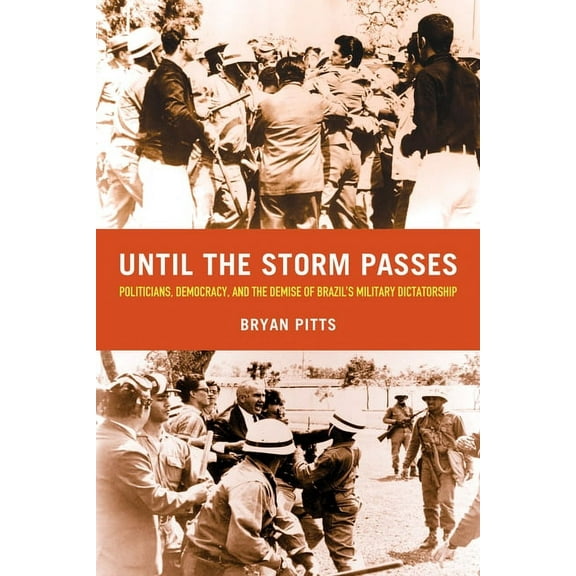 Until the Storm Passes: Politicians, Democracy, and the Demise of Brazil's Military Dictatorship, (Paperback)