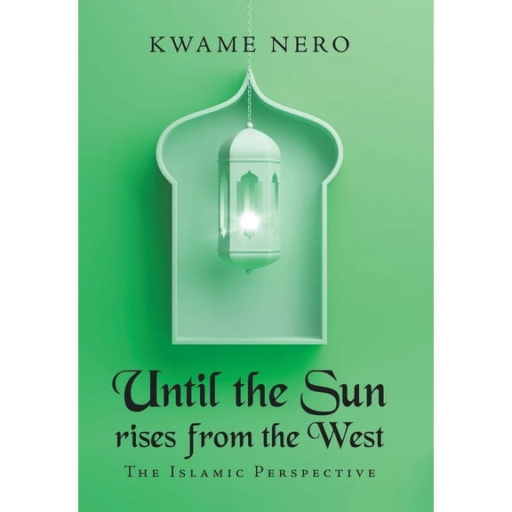 Until the Sun Rises from the West : The Islamic Perspective
