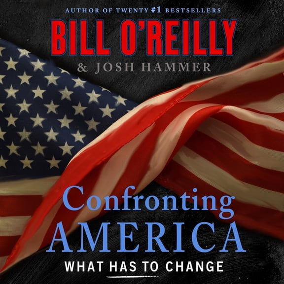 Bill O'Reilly's Confronting Confronting America: What Has to Change, (Audiobook)
