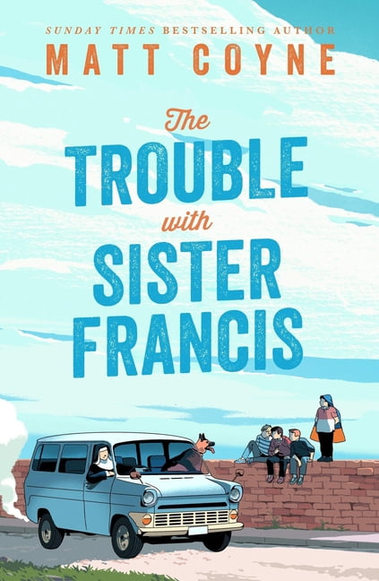 The Trouble with Sister Francis: A New Novel from the Sunday Times Bestselling Author of Frank and Red 'my Feel-Good Rea, (Hardcover)