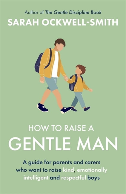 How to Raise a Gentle Man: A Guide for Parents and Carers Who Want to Raise Kind, Emotionally Intelligent and Respectful, (Paperback)