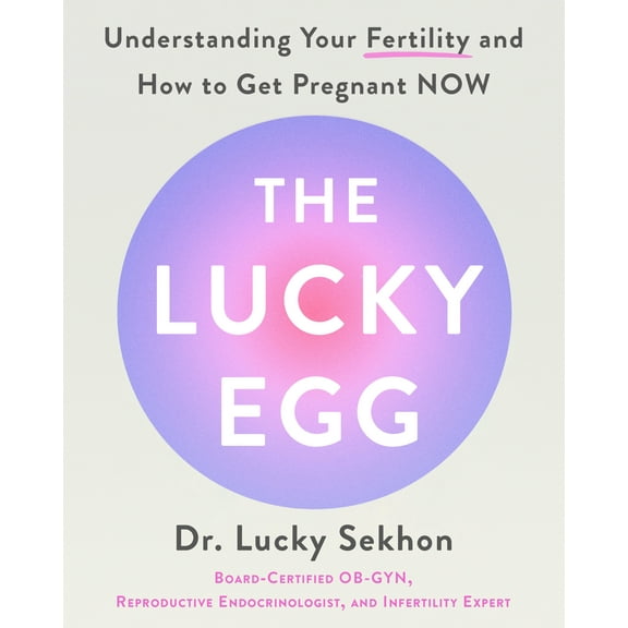 The Lucky Egg: Understanding Your Fertility and How to Get Pregnant Now, (Hardcover)