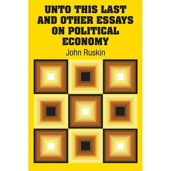 Unto This Last and Other Essays on Political Economy (Paperback)