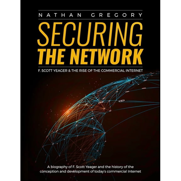 Untold Tales of Our Digital History: Securing the Network: F. Scott Yeager and the Rise of the Commercial Internet (Paperback)