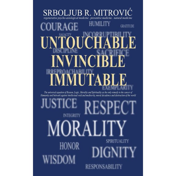Untouchable . Invincible . Immutable: The universal equation of Reason, Logic, Morality and Spirituality as the only rem, (Paperback)