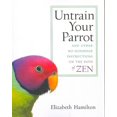 thumbnail image 1 of Untrain Your Parrot : And Other No-nonsense Instructions on the Path of Zen (Paperback), 1 of 1