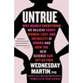 thumbnail image 1 of Untrue : Why Nearly Everything We Believe About Women, Lust, and Infidelity Is Wrong and How the New Science Can Set Us Free (Paperback), 1 of 1