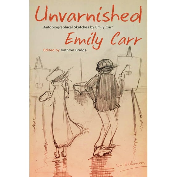 Unvarnished: Autobiographical Sketches by Emily Carr, (Paperback)