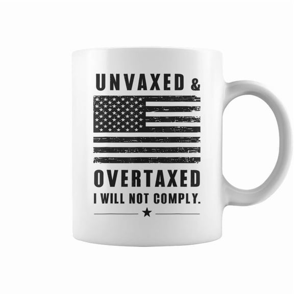 Unvaxxed And Overtaxed I Will Not Comply Saying Coffee Mugs
