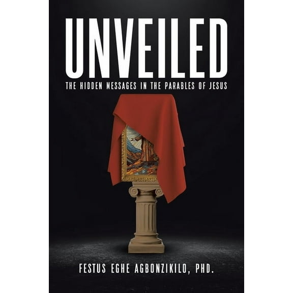 Unveiled: The Hidden Messages in the Parables of Jesus, (Paperback)