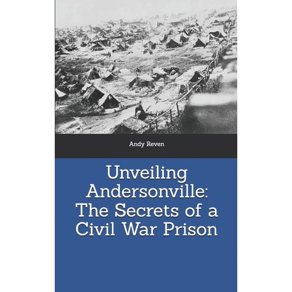 Unveiling Andersonville: The Secrets of a Civil War Prison, (Paperback)