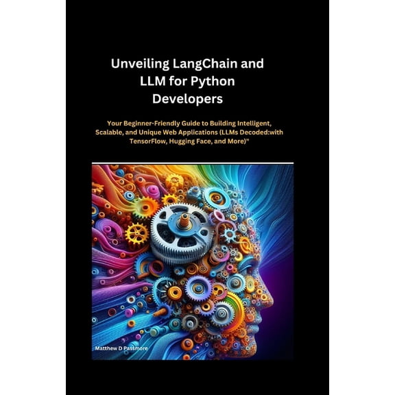 Unveiling LangChain and LLM for Python Developers: Your Beginner-Friendly Guide to Building Intelligent, Scalable, and U, (Paperback)