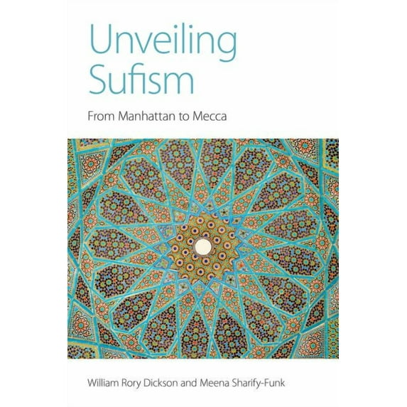 Unveiling Sufism: From Manhattan to Mecca, (Paperback)
