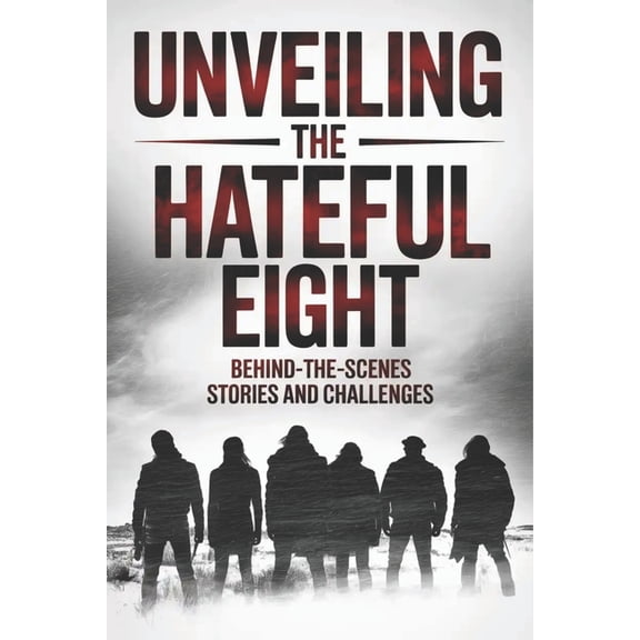 Unveiling The Hateful Eight: Behind-the-Scenes Stories and Challenges, (Paperback)