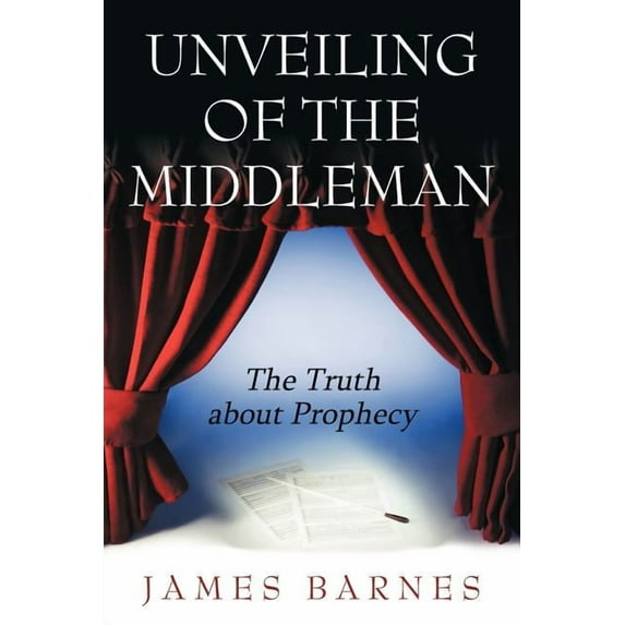 Unveiling of The MiddleMan: The Truth about Prophecy (Paperback) by James Barnes