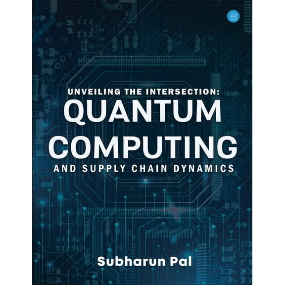 Unveiling the Intersection: Quantum Computing and Supply Chain Dynamics, (Paperback)