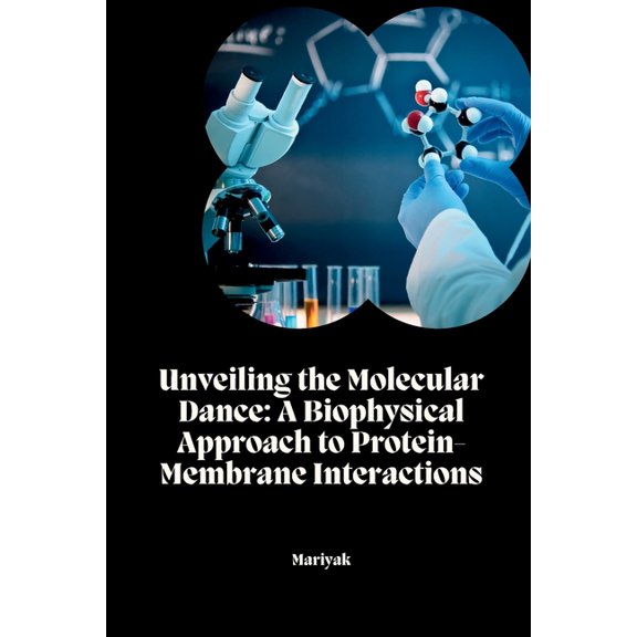 Unveiling the Molecular Dance: A Biophysical Approach to Protein-Membrane Interactions, (Paperback)