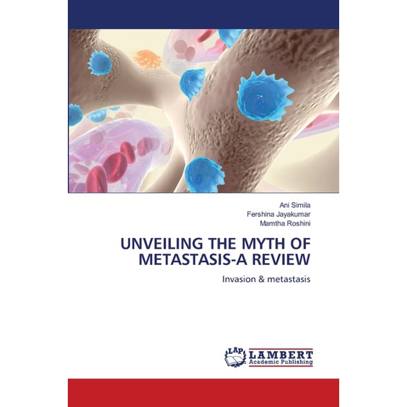 Unveiling the Myth of Metastasis-A Review, (Paperback)