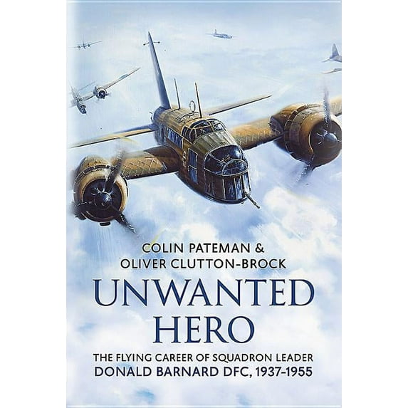 Unwanted Hero : The Flying Career of Squadron Leader Donald Barnard Dfc, 1937-1955 (Hardcover)