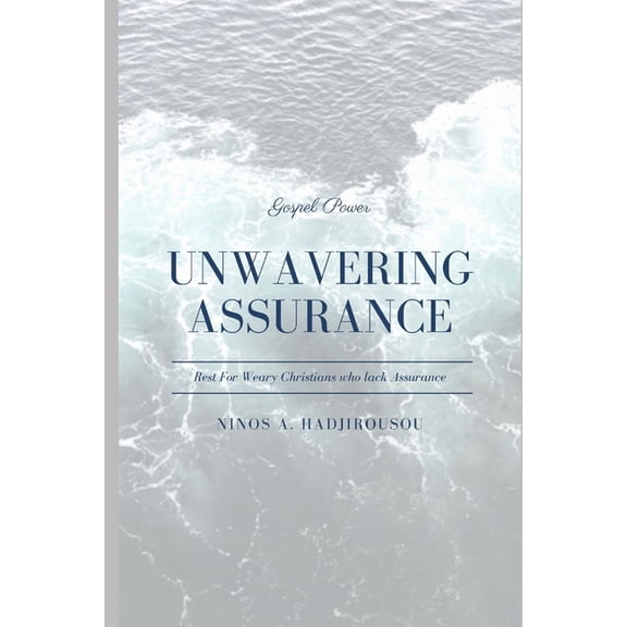 Unwavering Assurance: Rest for weary Christians who lack Assurance, (Paperback)