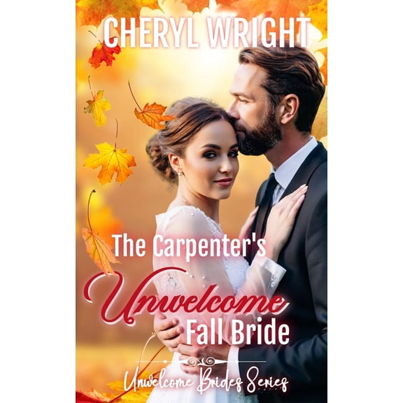 Unwelcome Brides The Carpenter's Unwelcome Fall Bride, Book 13, (Paperback)