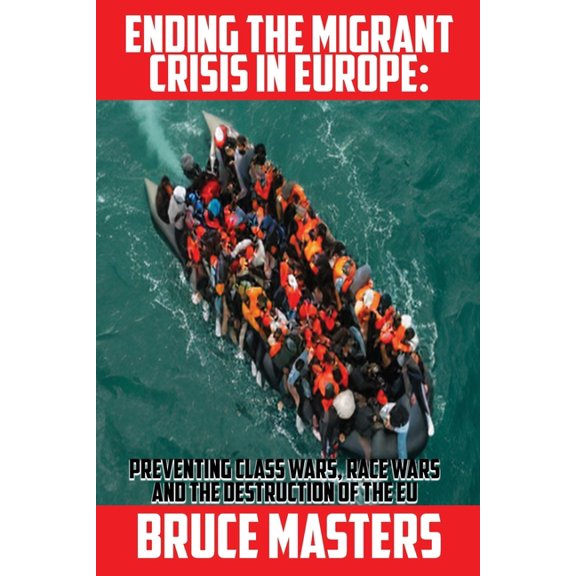 The Unwoke, Anti-Hate, Anti-Guilt Books Ending the Migrant Crisis in Europe: Preventing Class Wars, Race Wars and the Destruction of the EU, Book 6, (Paperback)