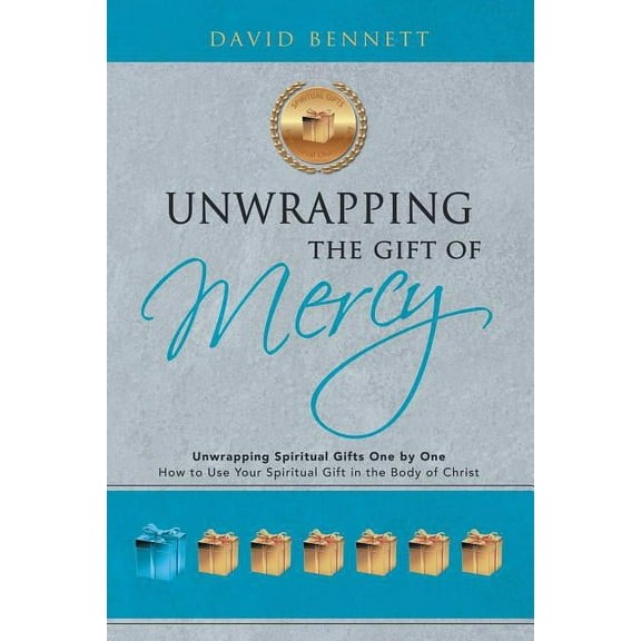 Unwrapping the Gift of Mercy: Unwrapping Spiritual Gifts One by One; How to Use Your Spiritual Gift in the Body of Christ (Paperback)