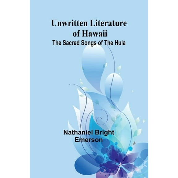 Unwritten Literature of Hawaii: The Sacred Songs of the Hula, (Paperback)