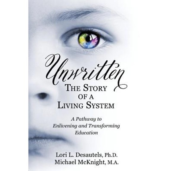 Pre-Owned Unwritten, The Story of a Living System: A Pathway to Enlivening and Transforming Education (Paperback) 194254510X 9781942545101