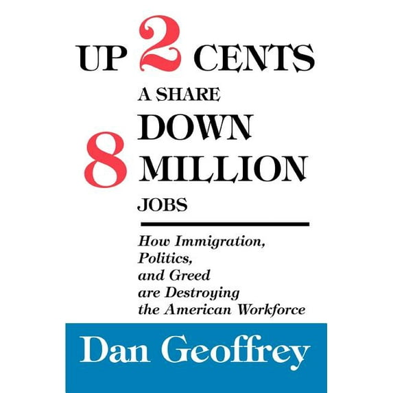 Up 2 Cents a Share Down 8 Million Jobs: How Immigration, Politics, and Greed are Destroying the (Paperback) by Dan Geoffrey
