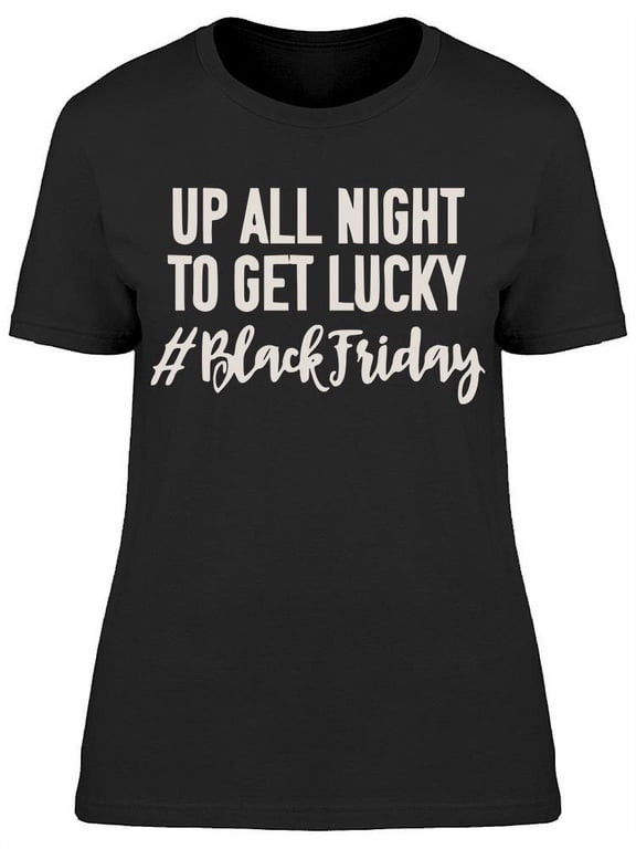 Up All Night To Get Lucky T-Shirt Women -Image by Shutterstock Women T-Shirt, Female Small