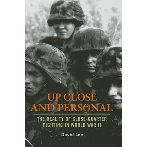 Pre-Owned Up Close and Personal: The Reality of Close-Quarter Fighting in World War II (Hardcover) 159114907X 9781591149071
