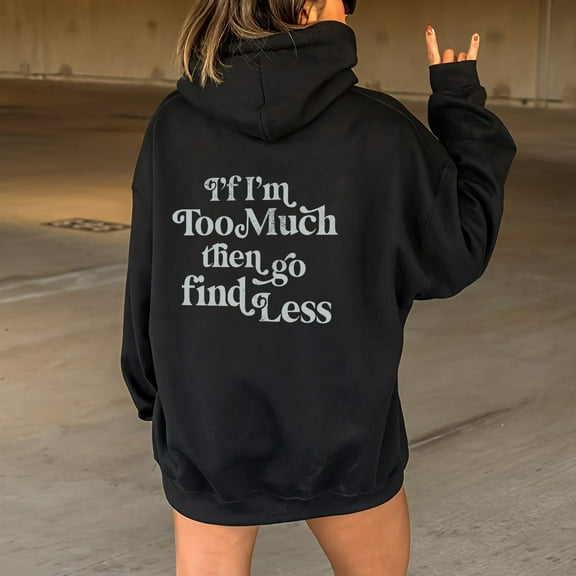 Up To 50% Off Black Zip up Hoodie Women IF I'm Too Much The Go Find LessLadies' Hooded Sweatshirt With Large Lettering On The Back And Drawstring