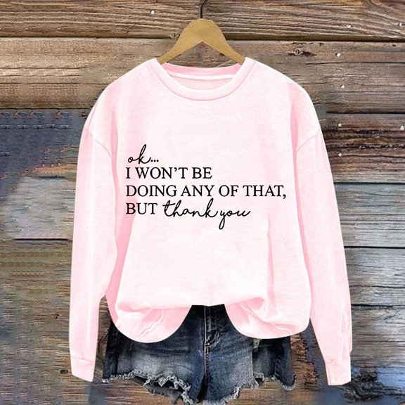 Up To 50% Off Women'S Sweatshirts Women's Solid Round Neck Long Sleeved OK I Won't Be Doing Any Of That But Thank You Letter Printed Hoodie