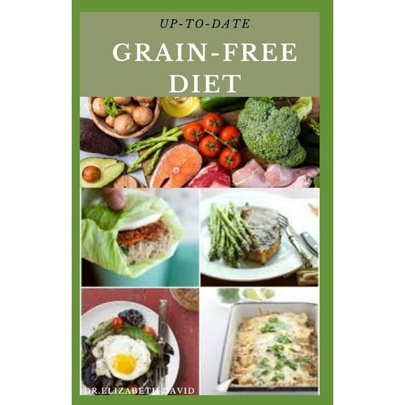 Up-To-Date Grain-Free Diet: Simple and Delicious Recipes for Cooking On A Grain Free Diet (Paperback)