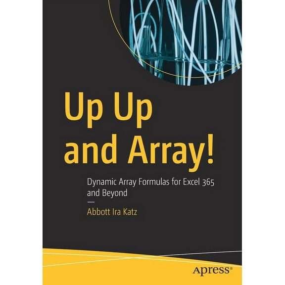Up Up and Array!: Dynamic Array Formulas for Excel 365 and Beyond, (Paperback)