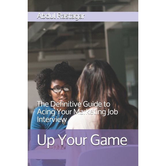 Up Your Game: The Definitive Guide to Acing Your Marketing Job Interview, (Paperback)