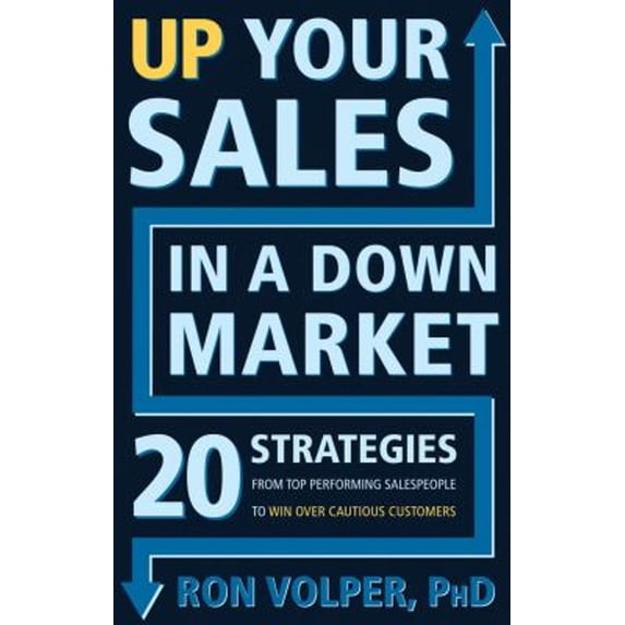 Pre-Owned Up Your Sales in a Down Market: 20 Strategies from Top Performing Salespeople to Win Over Cautious Customers (Paperback) 1601631790 9781601631794