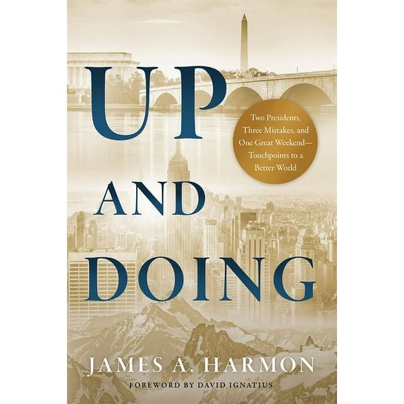 Up and Doing : Two Presidents, Three Mistakes, and One Great Weekend—Touchpoints to a Better World (Hardcover)