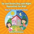thumbnail image 1 of Up and Down; Day and Night: Opposites for Kids - Baby & Toddler Opposites Books, (Paperback), 1 of 1