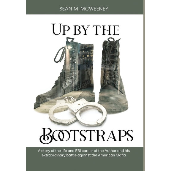 Up by the Bootstraps: A story of the life and FBI career of the Author and his extraordinary battle against the American Mafia, (Hardcover)