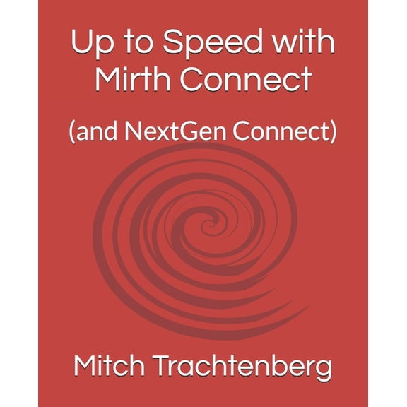 Up to Speed with Mirth Connect: (and NextGen Connect), (Paperback)