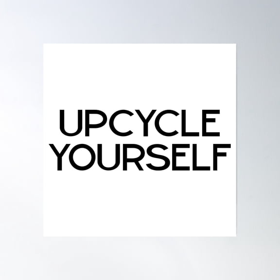 Upcycle Yourself Poster Wall Art, Modern Wall Decor, 16x16 UNFRAMED
