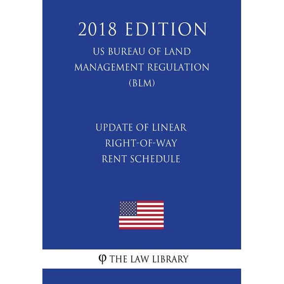Update of Linear Right-of-Way Rent Schedule (US Bureau of Land Management Regulation) (BLM) (2018 Edition) (Paperback)