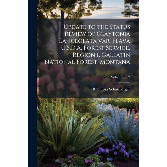 Update to the Status Review of Claytonia Lanceolata var. Flava U.S.D.A. Forest Service, Region 1, Gallatin National Forest, Montana; Volume 1992 (Paperback)