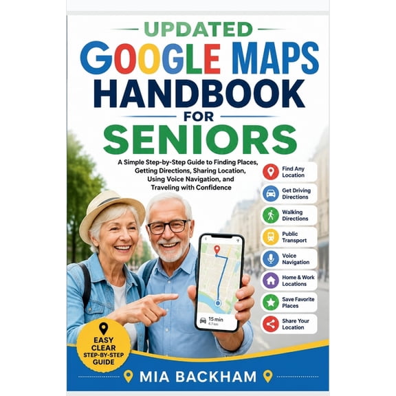 Revised and Updated Guides Updated Google Maps Handbook for Seniors: A Step-by-Step Guide to Finding Places, Getting Directions, Using Voice Naviga, (Paperback)