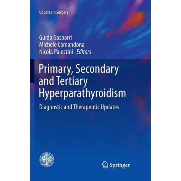 Updates in Surgery Primary, Secondary and Tertiary Hyperparathyroidism: Diagnostic and Therapeutic Updates, (Paperback)