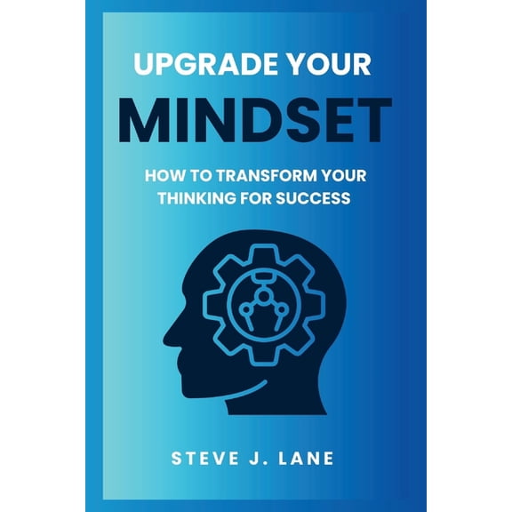 Upgrade Your Mindset: How to Transform Your Thinking for Success (Paperback)
