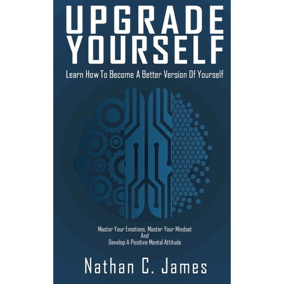 Upgrade Yourself: Learn How to Become A Better Version of Yourself, (Paperback)